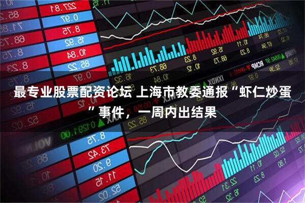 最专业股票配资论坛 上海市教委通报“虾仁炒蛋”事件，一周内出结果