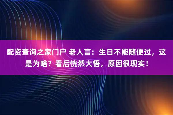 配资查询之家门户 老人言:生日不能随便过,这是为啥?看后恍然大悟,原因很现实!